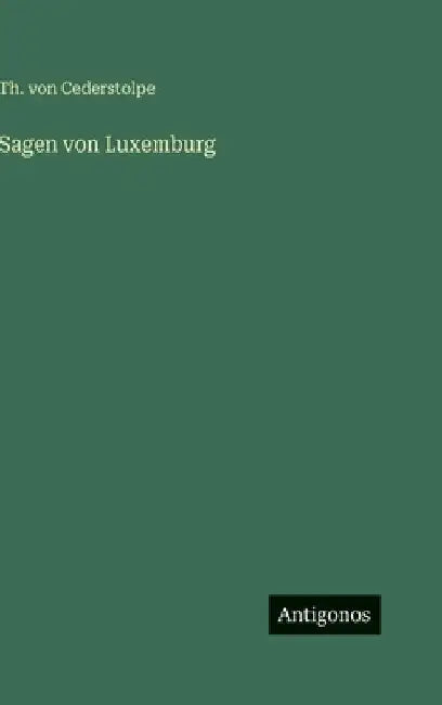 Sagen von Luxemburg by Cederstolpe, Th Von