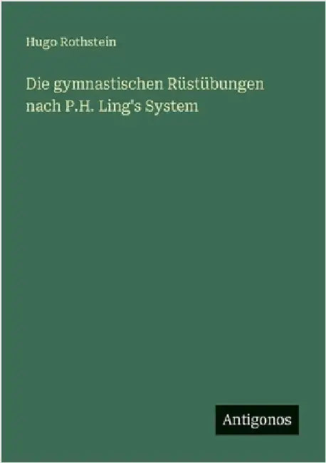 Die gymnastischen Rüstübungen nach P.H. Ling's System by Rothstein, Hugo