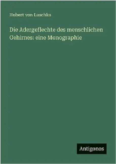 Die Adergeflechte des menschlichen Gehirnes: eine Monographie by Luschka, Hubert Von