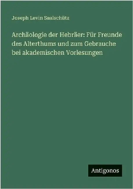 Archäologie der Hebräer: Für Freunde des Alterthums und zum Gebrauche bei akademischen Vorlesungen by Saalschütz, Joseph Levin