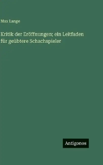 Kritik der Eröffnungen; ein Leitfaden für geübtere Schachspieler by Max Lange