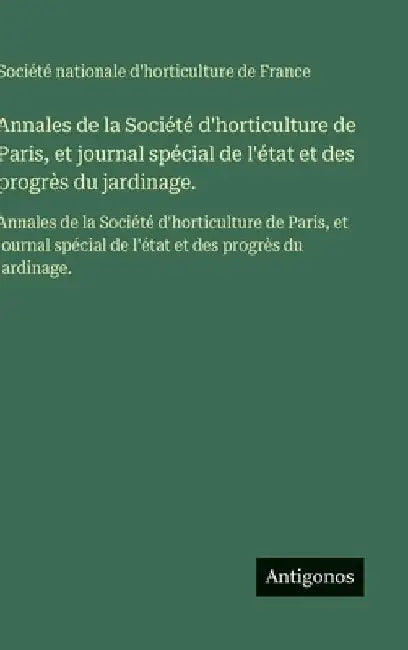 Annales de la Société d'horticulture de Paris, et journal spécial de l'état et des progrès du jardinage.: Annales de la Société d'horticulture de Pari by Société Nationale d'Horticulture