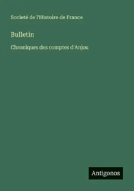 Bulletin: Chroniques des comptes d'Anjou by Societé de l'Histoire de France