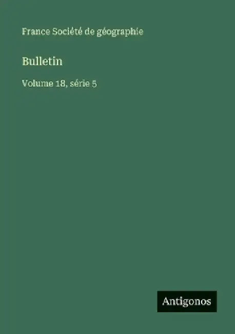 Bulletin: Volume 18, série 5 by France Société de Géographie
