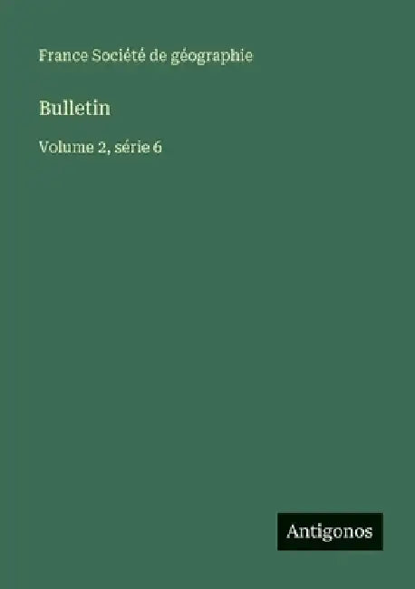 Bulletin: Volume 2, série 6 by France Société de Géographie