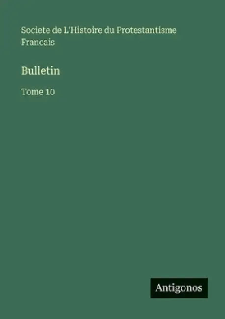 Bulletin: Tome 10 by Societe de l'Histoire