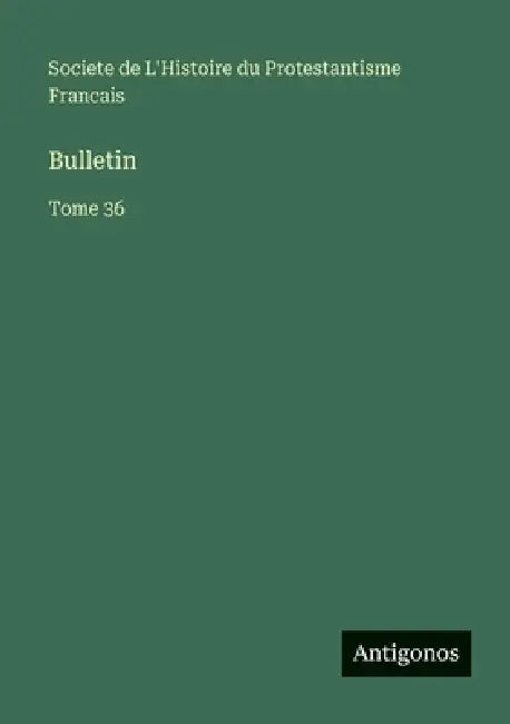 Bulletin: Tome 36 by Societe de l'Histoire