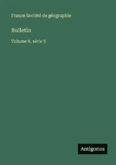 Bulletin: Volume 9, série 5 by France Société de Géographie