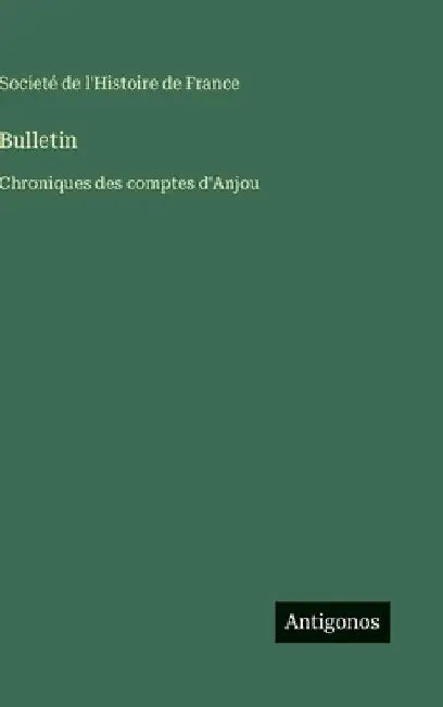 Bulletin: Chroniques des comptes d'Anjou by Societé de l'Histoire de France