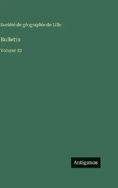 Bulletin: Volume 22 by Société de Géographie de Lille