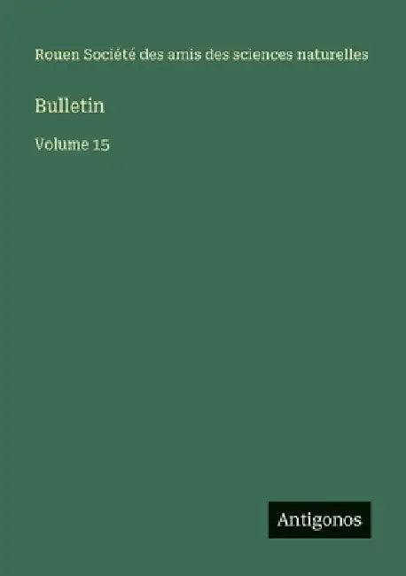 Bulletin: Volume 15 by Amis Des Sciences Naturelles Rouen