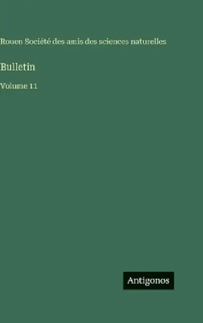 Bulletin: Volume 11 by Amis Des Sciences Naturelles Rouen