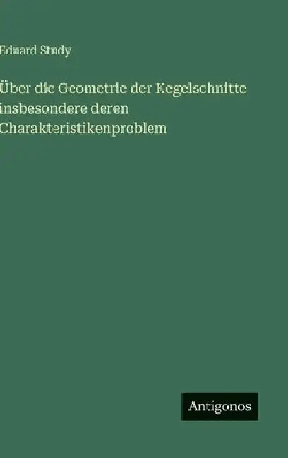 Über die Geometrie der Kegelschnitte insbesondere deren Charakteristikenproblem by Study, Eduard