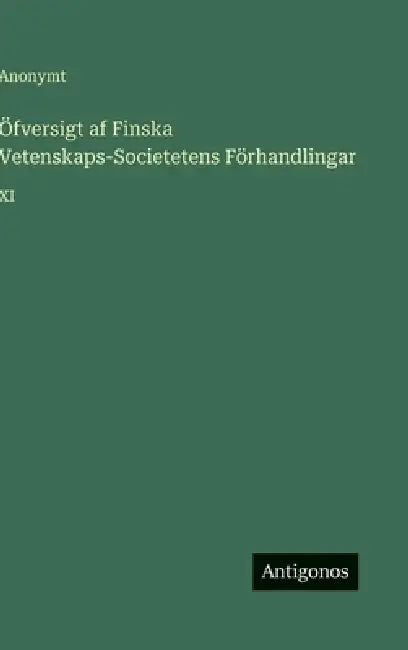 Öfversigt af Finska Vetenskaps-Societetens Förhandlingar: XI by Anonymt