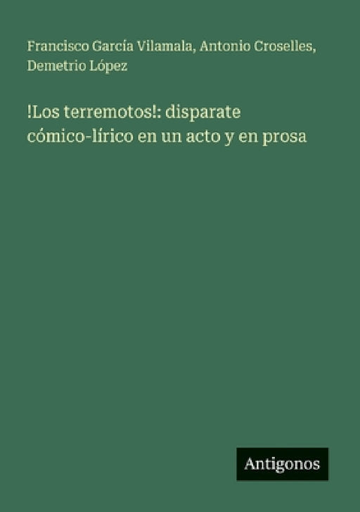 !Los terremotos!: disparate cómico-lírico en un acto y en prosa by Antonio Croselles, Francisco García Vilamala, Demetrio López