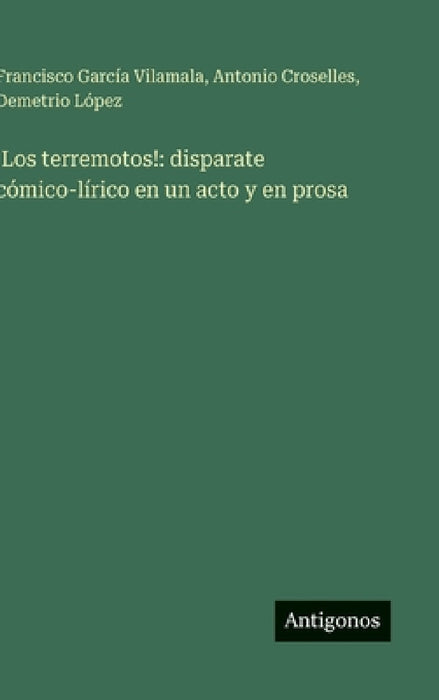 !Los terremotos!: disparate cómico-lírico en un acto y en prosa by Antonio Croselles, Francisco García Vilamala, Demetrio López