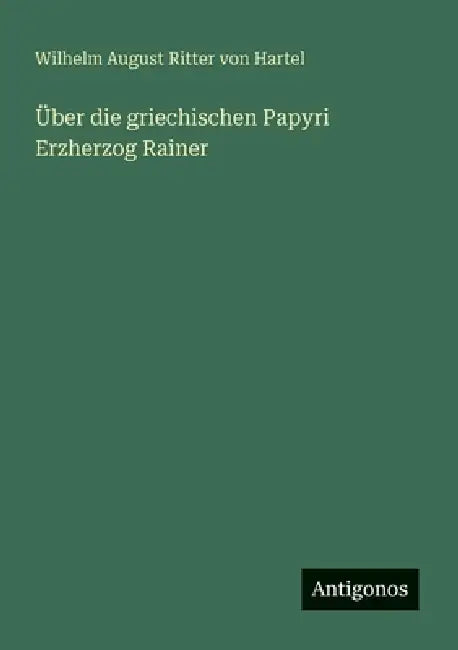 Über die griechischen Papyri Erzherzog Rainer by Wilhelm August Ritter Von Hartel