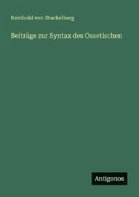 Beiträge zur Syntax des Ossetischen by Stackelberg, Reinhold Von