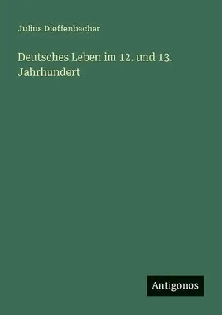 Deutsches Leben im 12. und 13. Jahrhundert by Dieffenbacher, Julius