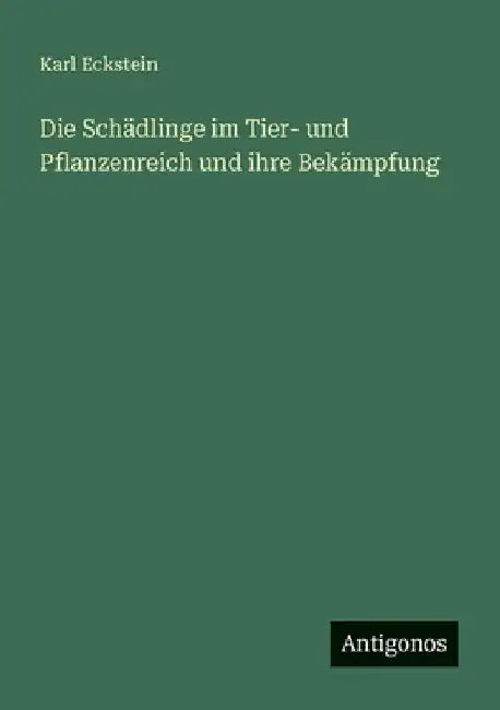 Die Schädlinge im Tier- und Pflanzenreich und ihre Bekämpfung by Eckstein, Karl