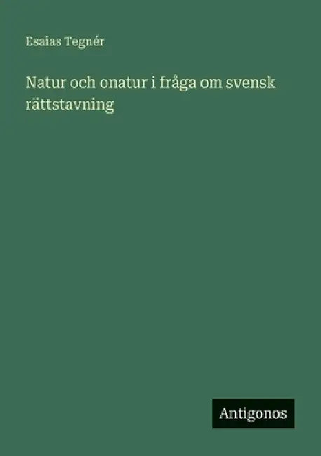 Natur och onatur i fråga om svensk rättstavning by Tegnér, Esaias