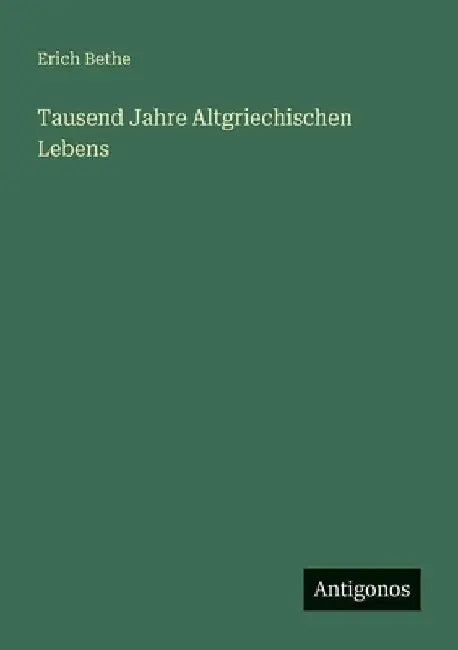 Tausend Jahre Altgriechischen Lebens by Bethe, Erich