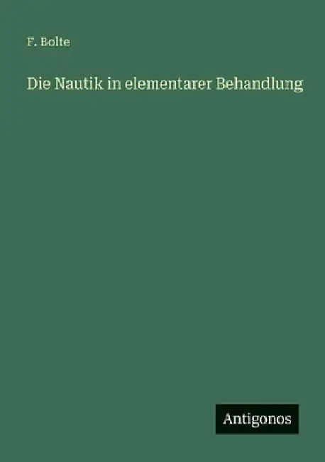 Die Nautik in elementarer Behandlung by Bolte, F.