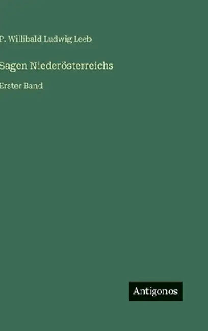 Sagen Niederösterreichs: Erster Band by Leeb, P. Willibald Ludwig