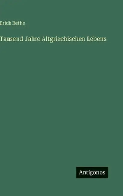 Tausend Jahre Altgriechischen Lebens by Bethe, Erich