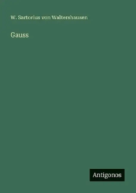 Gauss by Waltershausen, W. Sartorius Von