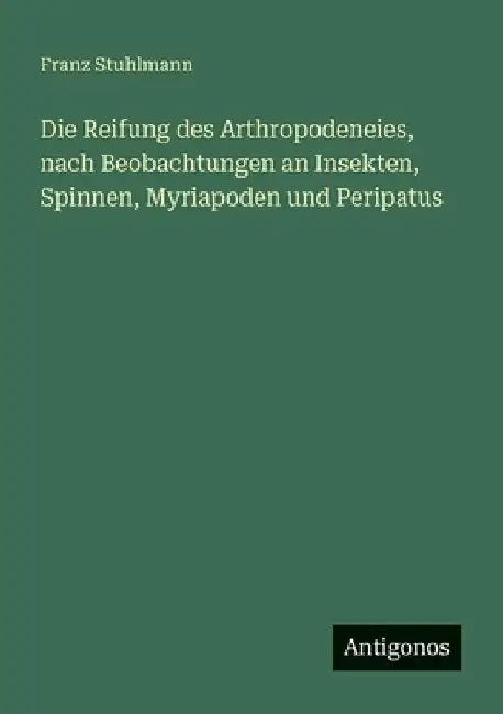 Die Reifung des Arthropodeneies, nach Beobachtungen an Insekten, Spinnen, Myriapoden und Peripatus by Stuhlmann, Franz