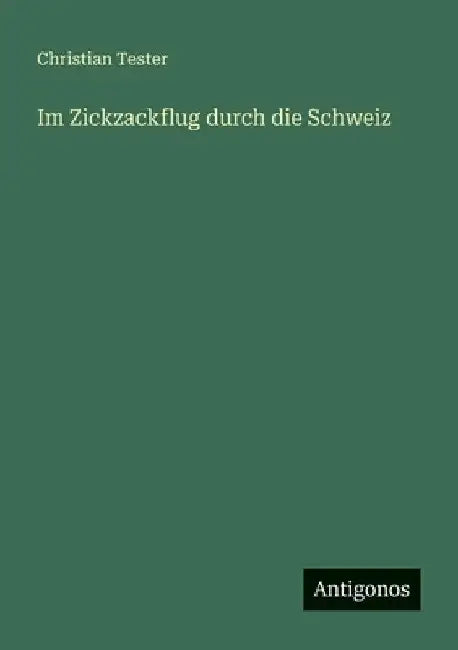 Im Zickzackflug durch die Schweiz by Tester, Christian
