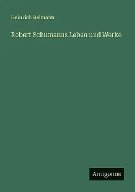 Robert Schumanns Leben und Werke by Reimann, Heinrich