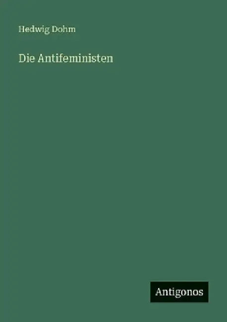 Die Antifeministen by Dohm, Hedwig