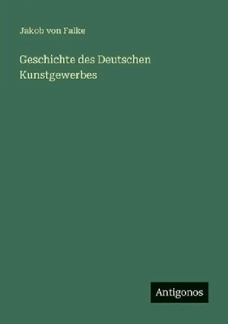 Geschichte des Deutschen Kunstgewerbes by Falke, Jakob Von
