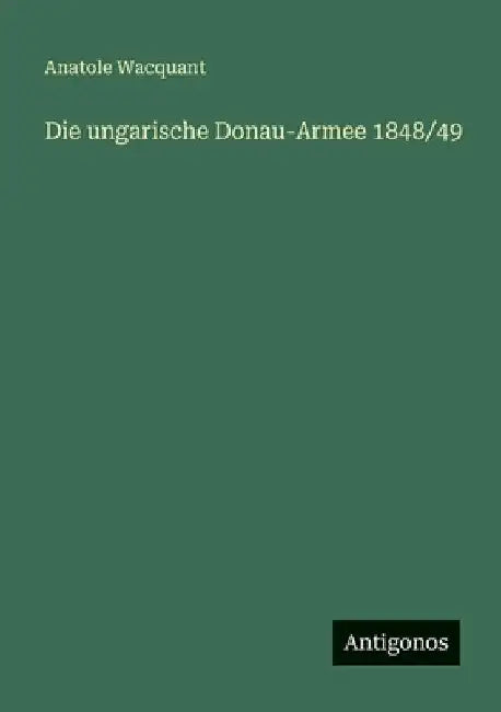 Die ungarische Donau-Armee 1848/49 by Wacquant, Anatole