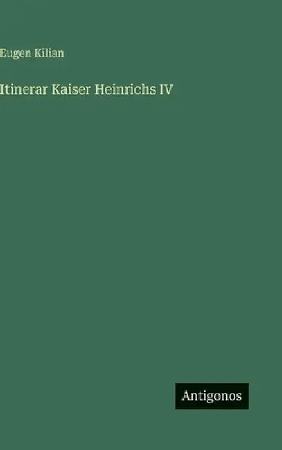 Itinerar Kaiser Heinrichs IV by Kilian, Eugen