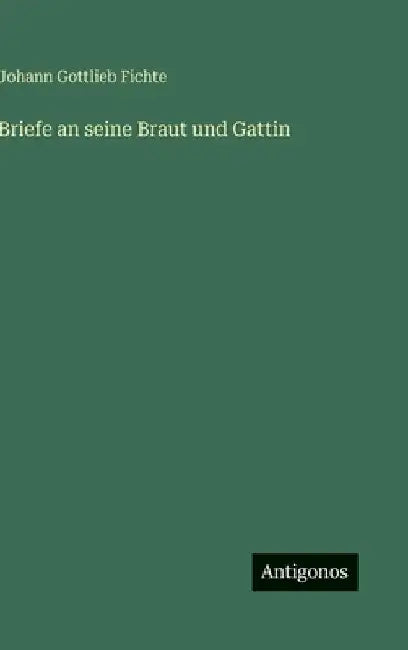 Briefe an seine Braut und Gattin by Fichte, Johann Gottlieb
