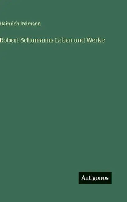 Robert Schumanns Leben und Werke by Reimann, Heinrich
