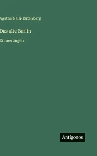 Das alte Berlin: Erinnerungen by Nalli-Rutenberg, Agathe