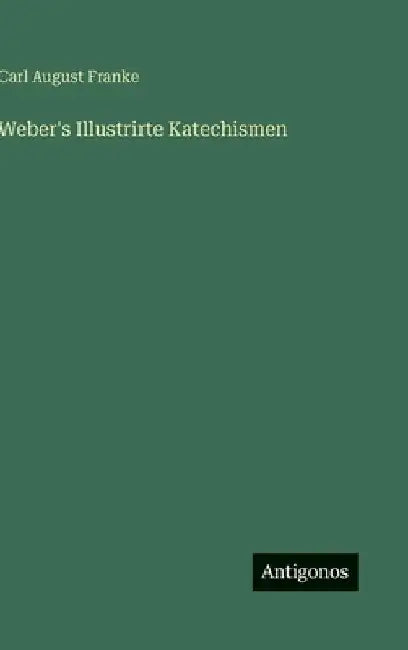 Weber's Illustrirte Katechismen by Franke, Carl August