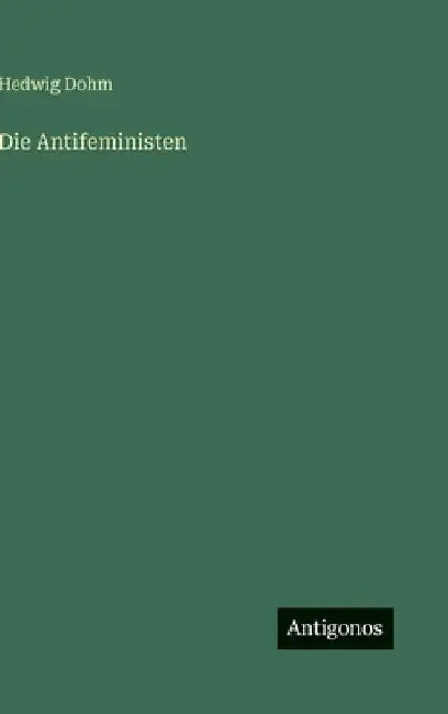 Die Antifeministen by Dohm, Hedwig