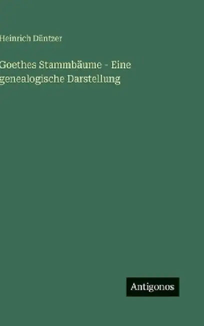 Goethes Stammbäume - Eine genealogische Darstellung by Düntzer, Heinrich