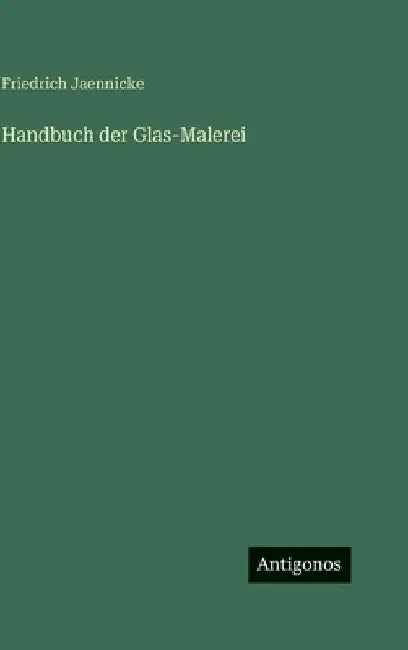 Handbuch der Glas-Malerei by Jaennicke, Friedrich