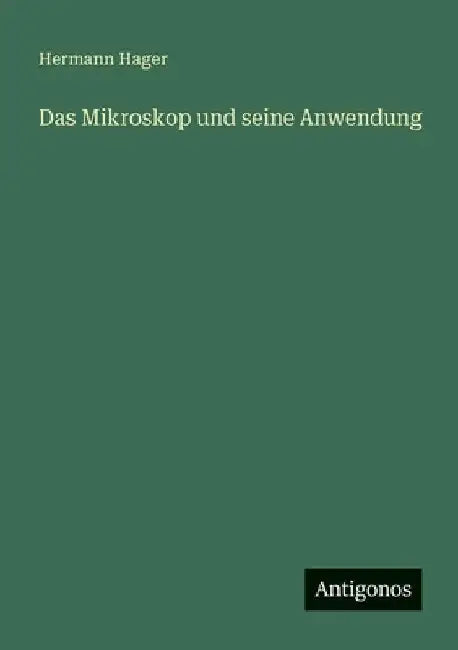 Das Mikroskop und seine Anwendung by Hager, Hermann