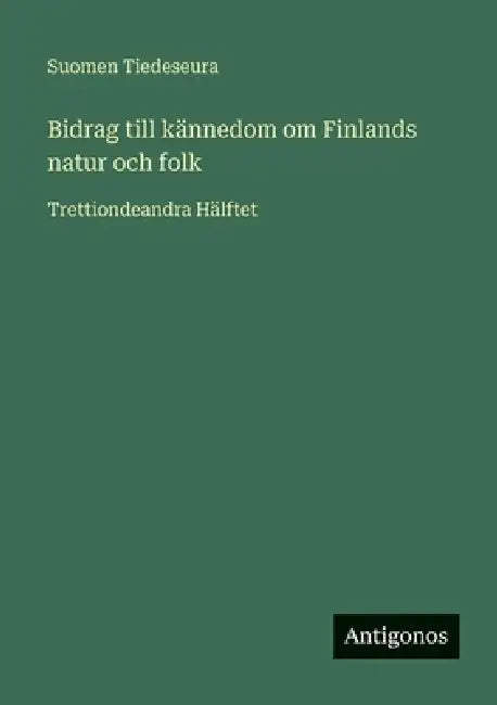 Bidrag till kännedom om Finlands natur och folk: Trettiondeandra Hälftet by Suomen Tiedeseura