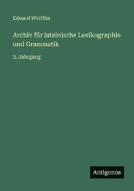 Archiv für lateinische Lexikographie und Grammatik: 3. Jahrgang by Wölfflin, Eduard