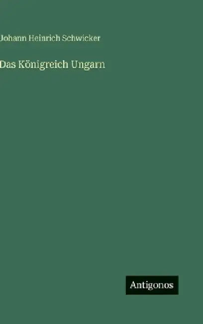 Das Königreich Ungarn by Schwicker, Johann Heinrich