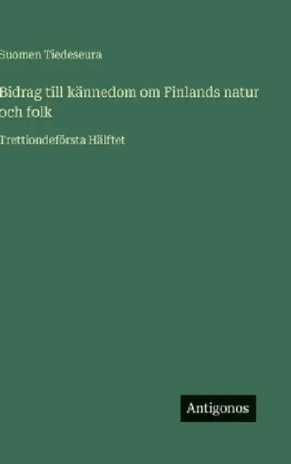 Bidrag till kännedom om Finlands natur och folk: Trettiondeförsta Hälftet by Tiedeseura, Suomen