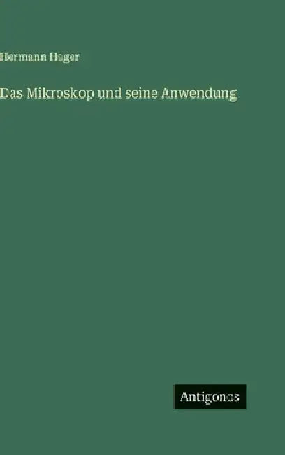 Das Mikroskop und seine Anwendung by Hager, Hermann